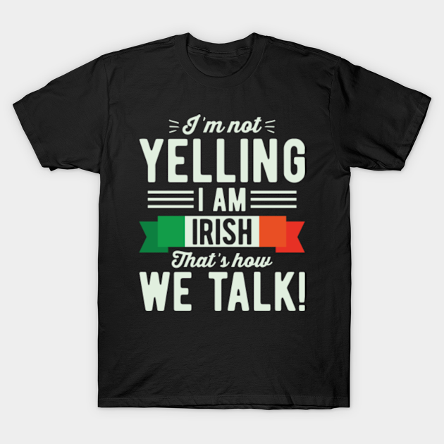 Im Not Yelling Im Irish Irish T Shirt Teepublic